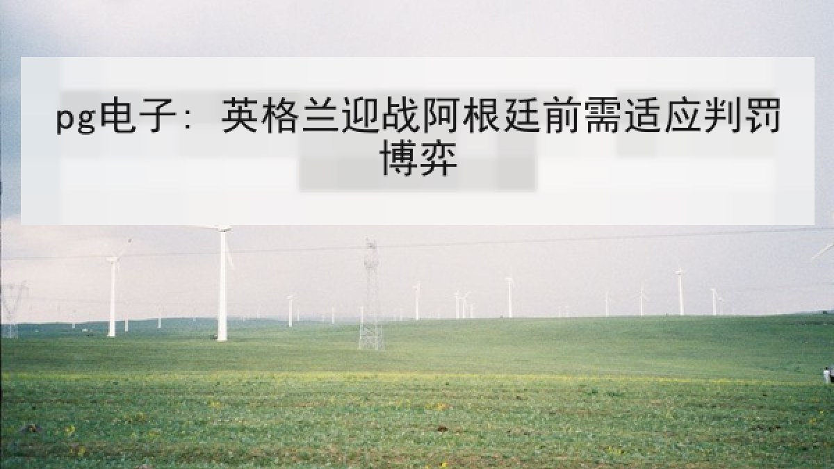 pg电子: 英格兰迎战阿根廷前需适应判罚博弈