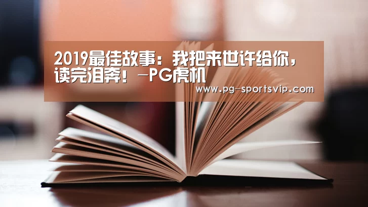 2019最佳故事:我把来世许给你,读完泪奔!-PG虎机(图2) PG麻将