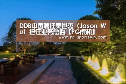 DDB中国聘任吴世杰(Jason Wu)担任业务总监【PG虎机】(图2) PG棋牌